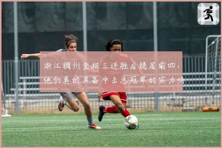 浙江稠州金租三连胜后稳居前四,他们真的具备冲击总冠军的实力吗?